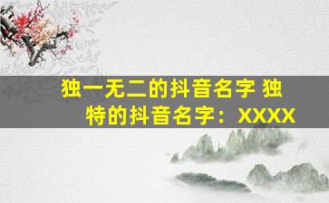独一无二的抖音名字 独特的抖音名字：XXXX